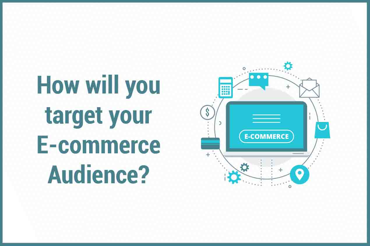 How will you target your E-commerce Audience?
