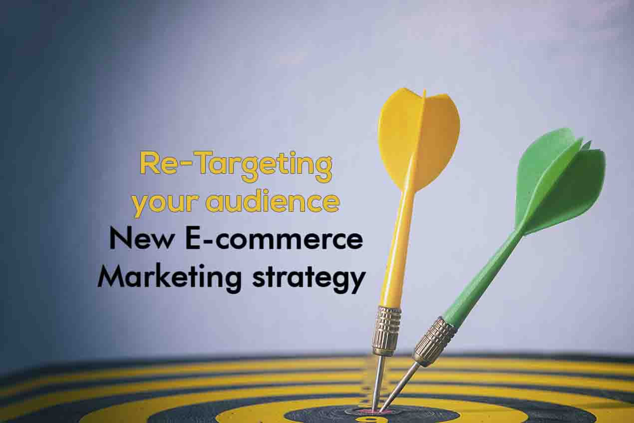 Re-Targeting your audience: New E-commerce Marketing strategy